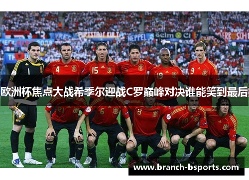欧洲杯焦点大战希季尔迎战C罗巅峰对决谁能笑到最后 欧洲杯焦点大战希季尔迎战C罗巅峰对决谁能笑到最后