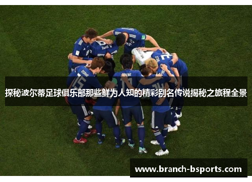 探秘波尔蒂足球俱乐部那些鲜为人知的精彩别名传说揭秘之旅程全景