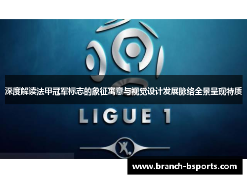 深度解读法甲冠军标志的象征寓意与视觉设计发展脉络全景呈现特质