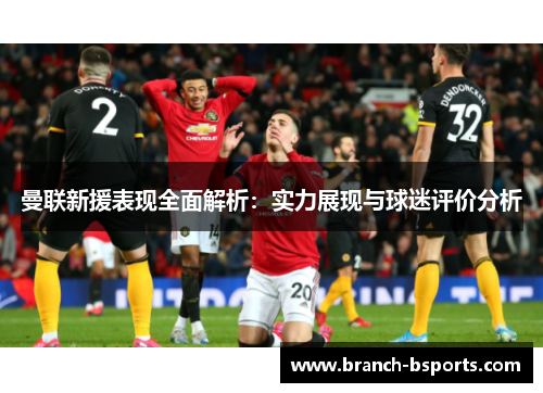 曼联新援表现全面解析：实力展现与球迷评价分析