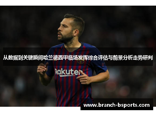 从数据到关键瞬间哈兰德西甲临场发挥综合评估与前景分析走势研判
