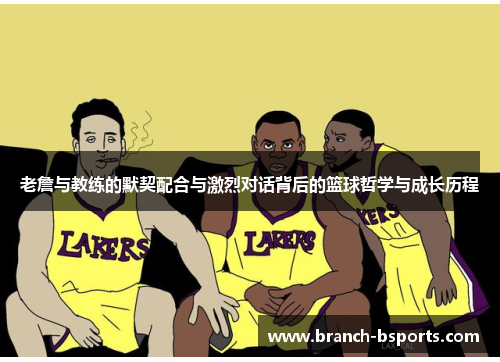 老詹与教练的默契配合与激烈对话背后的篮球哲学与成长历程