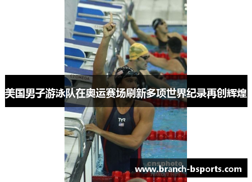 美国男子游泳队在奥运赛场刷新多项世界纪录再创辉煌 美国男子游泳队在奥运赛场刷新多项世界纪录再创辉煌