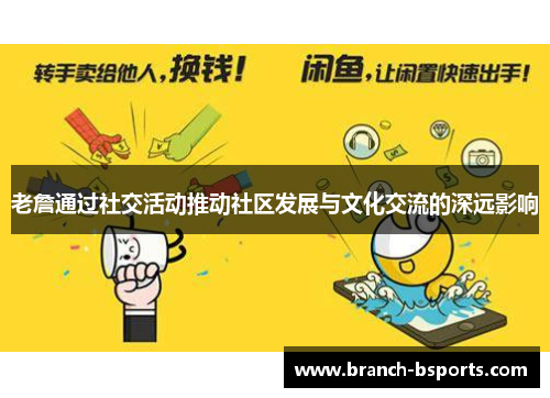 老詹通过社交活动推动社区发展与文化交流的深远影响 老詹通过社交活动推动社区发展与文化交流的深远影响