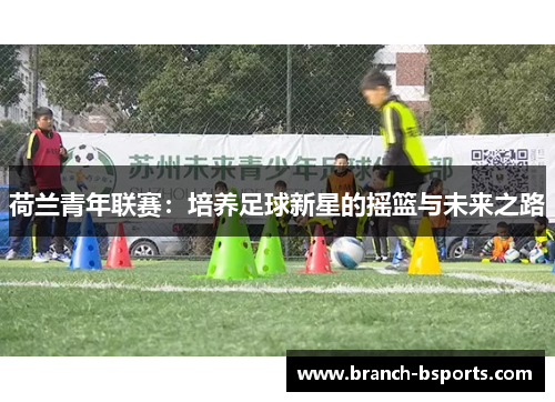荷兰青年联赛：培养足球新星的摇篮与未来之路