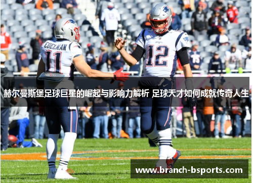 赫尔曼斯堡足球巨星的崛起与影响力解析 足球天才如何成就传奇人生